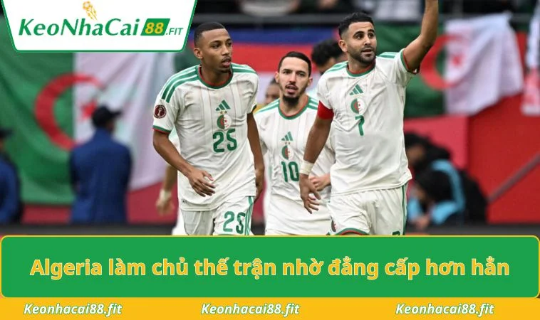 Algeria làm chủ thế trận nhờ đẳng cấp hơn hẳn
