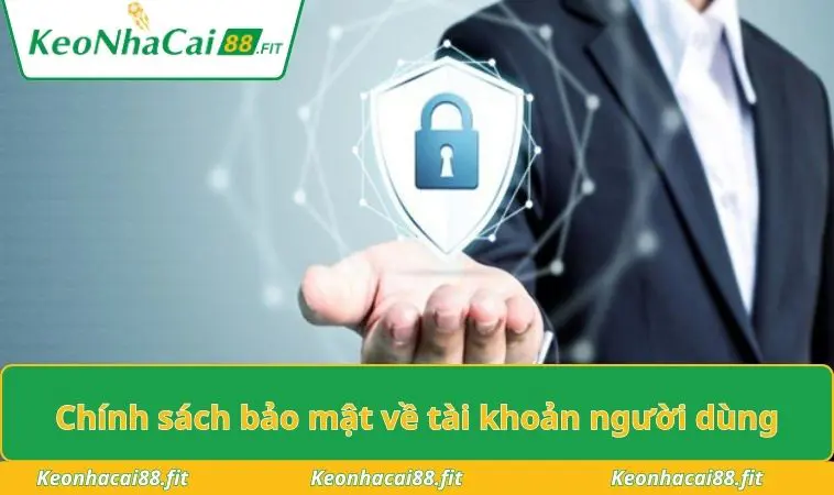 Chính sách bảo mật về tài khoản người dùng