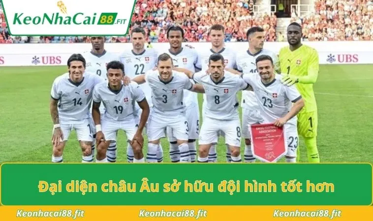 Đại diện châu Âu sở hữu đội hình tốt hơn