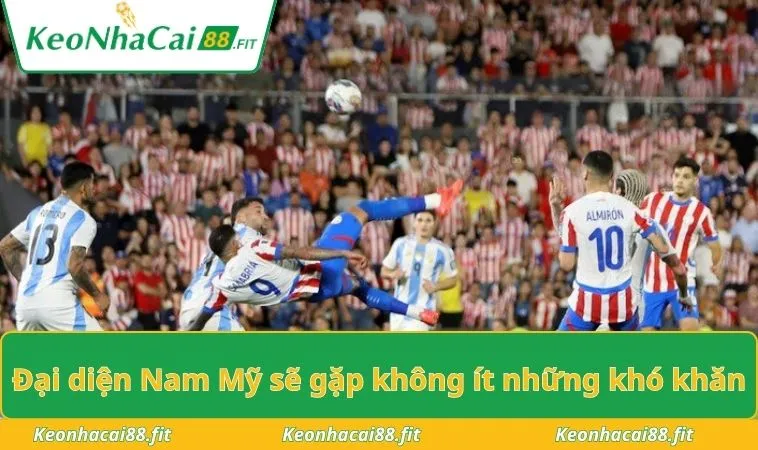 Đại diện Nam Mỹ sẽ gặp không ít những khó khăn