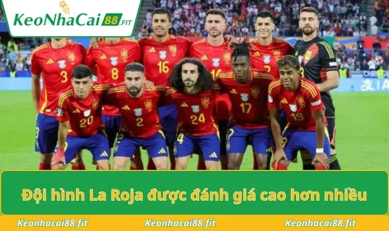 Đội hình La Roja được đánh giá cao hơn nhiều