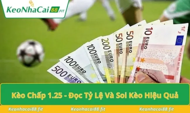 Kèo Chấp 1.25 - Hướng Dẫn Đọc Tỷ Lệ Và Soi Kèo Hiệu Quả