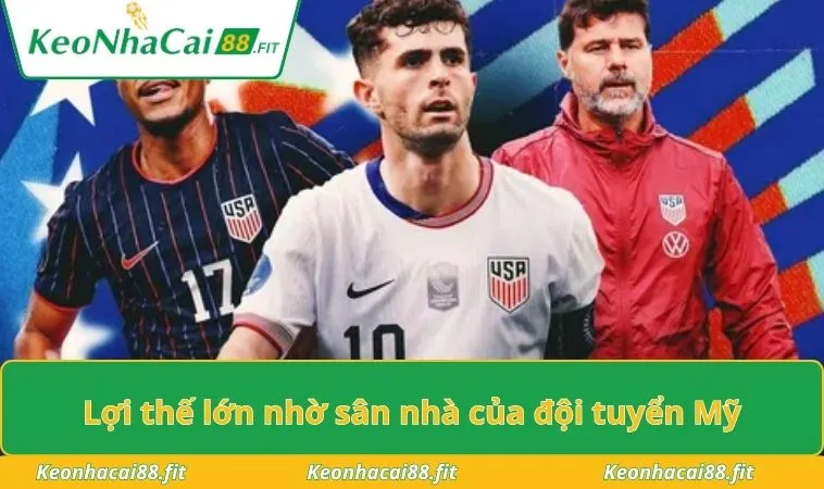 Lợi thế lớn nhờ sân nhà của đội tuyển Mỹ