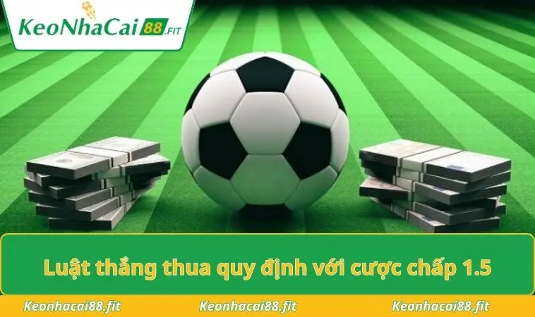 Luật thắng thua quy định với cược chấp 1.5