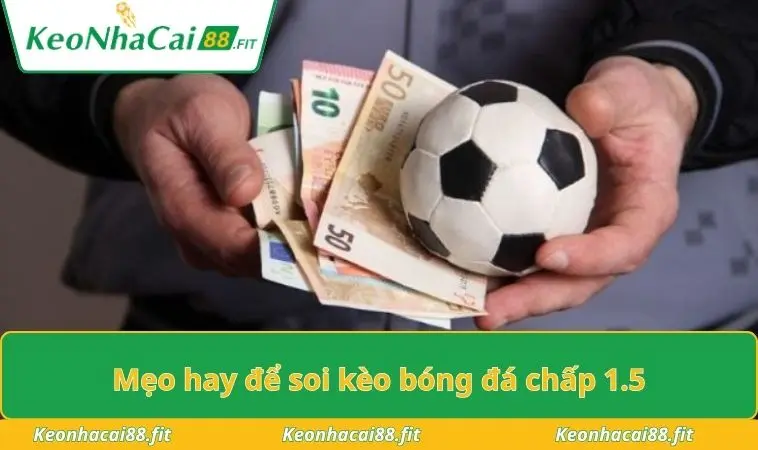 Mẹo hay để soi kèo bóng đá chấp 1.5