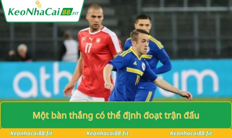 Một bàn thắng có thể định đoạt trận đấu