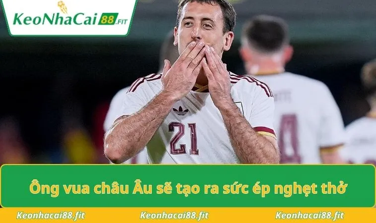Ông vua châu Âu sẽ tạo ra sức ép nghẹt thở