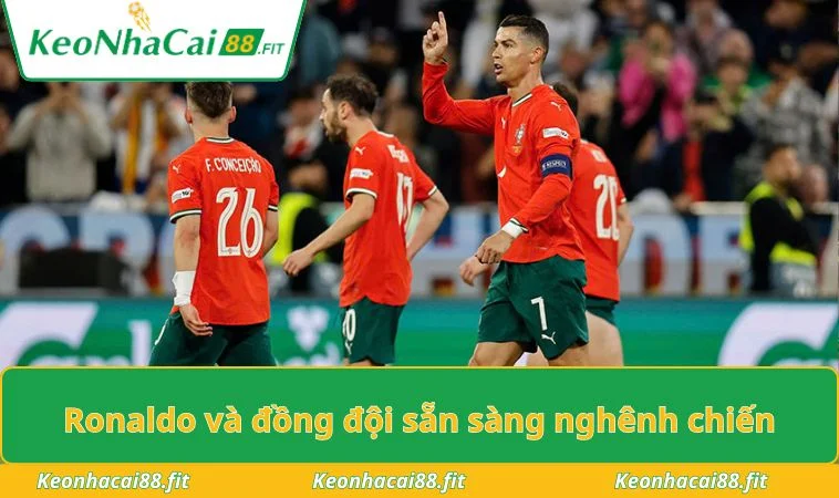 Ronaldo và đồng đội sẵn sàng nghênh chiến