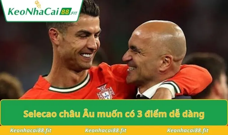 Selecao châu Âu muốn có 3 điểm dễ dàng
