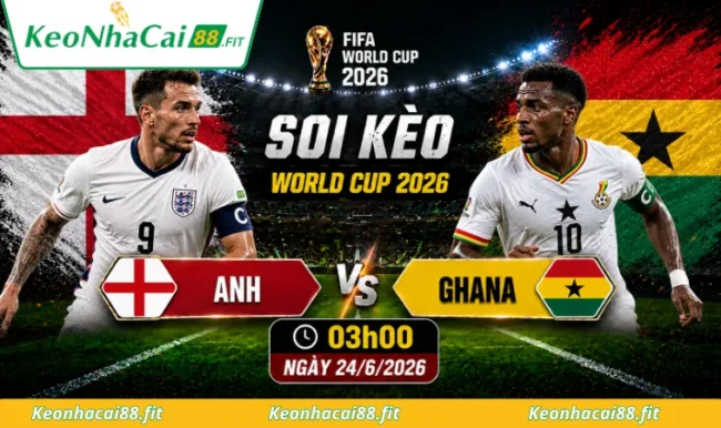 Soi kèo World Cup Anh vs Ghana, 03h00 ngày 24/6/2026