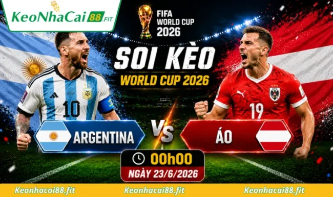 Soi kèo World Cup Argentina vs Áo 02h00 ngày 28/6/2026