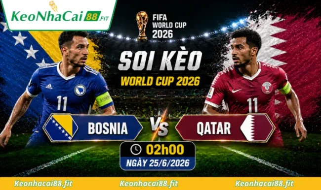 Soi kèo World Cup Bosnia vs Qatar, 02h00 ngày 25/6/2026