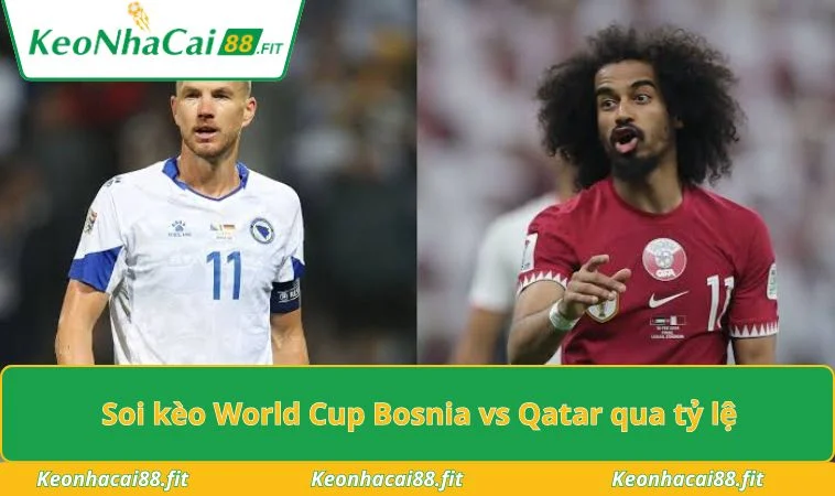 Soi kèo World Cup Bosnia vs Qatar qua tỷ lệ