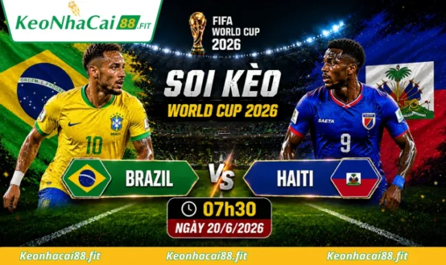 Soi kèo World Cup Brazil vs Haiti, 08h00 ngày 21/6/2026