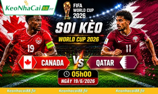 Soi kèo World Cup Canada vs Qatar, 08h00 ngày 19/6/2026