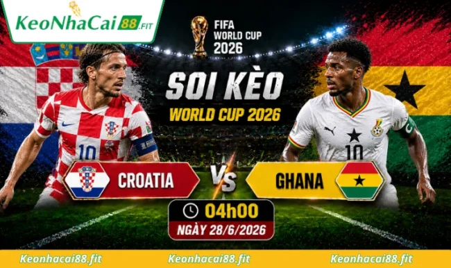 Soi kèo World Cup Croatia vs Ghana, 04h00 ngày 28/6/2026