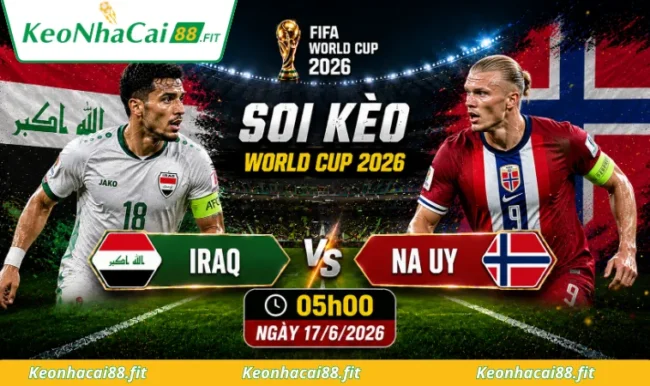Soi kèo World Cup Iraq vs Na Uy, 05h00 ngày 17/6/2026
