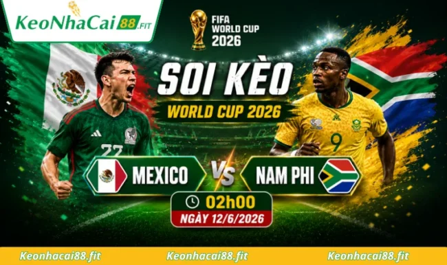 Soi kèo World Cup Mexico vs Nam Phi, 02h00 ngày 12/6/2026