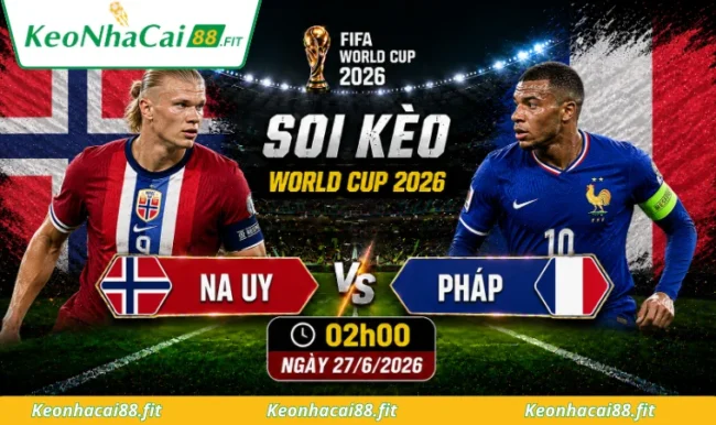 Soi kèo World Cup Na Uy vs Pháp, 02h00 ngày 27/6/2026