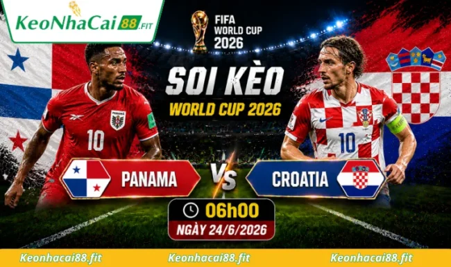 Soi kèo World Cup Panama vs Croatia, 06h00 ngày 24/6/2026