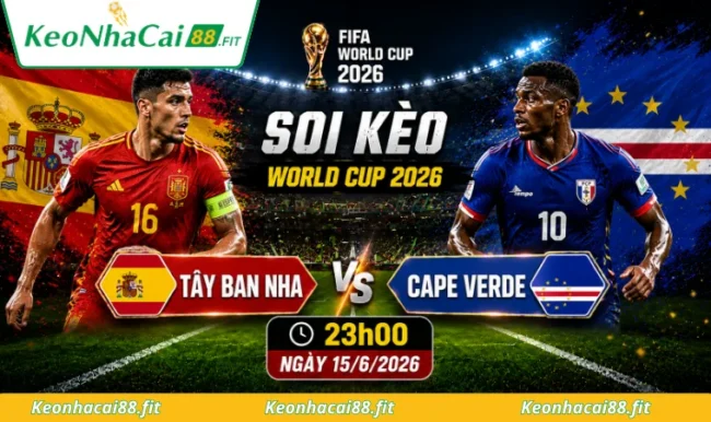 Soi kèo World Cup Tây Ban Nha vs Cape Verde, 23h00 ngày 15/6/2026