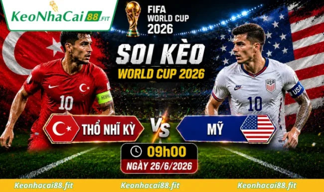 Soi kèo World Cup Thổ Nhĩ Kỳ vs Mỹ, 09h00 ngày 26/6/2026
