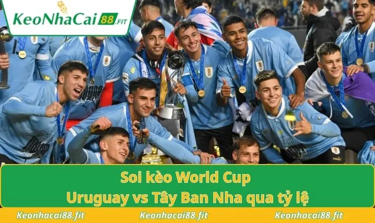 Soi kèo World Cup Uruguay vs Tây Ban Nha qua tỷ lệ